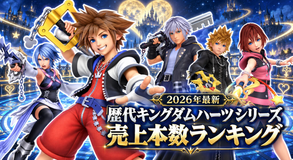 【2026年最新】歴代キングダムハーツシリーズ 売上本数ランキング